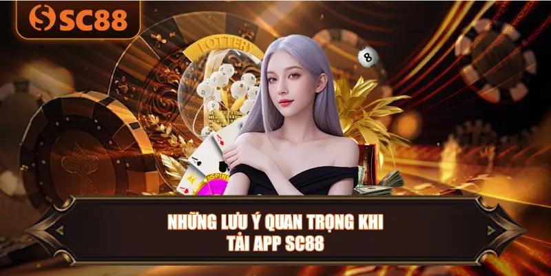 những lưu ý quan trọng khi tải app SC88